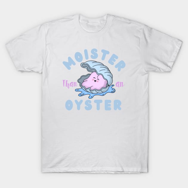 Moister than an Oyster T-Shirt by GJ Design 